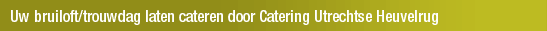 Uw bruiloft/trouwdag laten cateren door Catering Utrechtse Heuvelrug